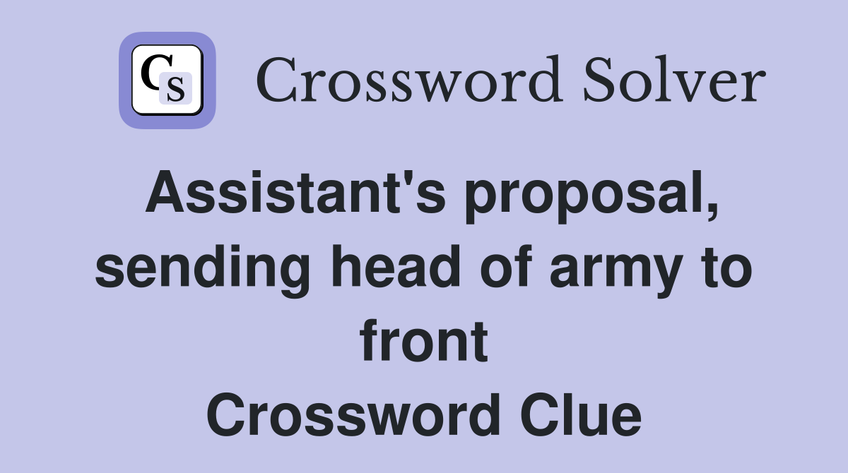 Assistant's proposal, sending head of army to front Crossword Clue